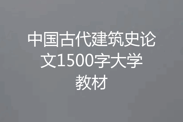 中国古代建筑史论文1500字大学教材