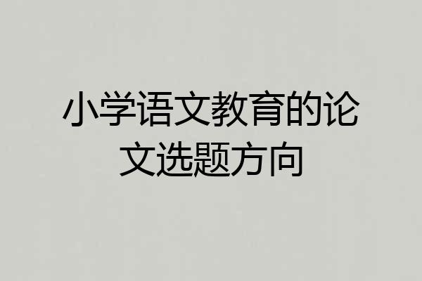小学语文教育的论文选题方向