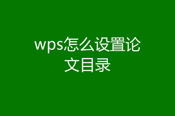 wps怎么设置论文目录
