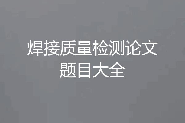 焊接质量检测论文题目大全