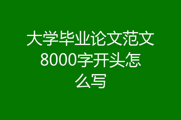 大学毕业论文范文8000字开头怎么写