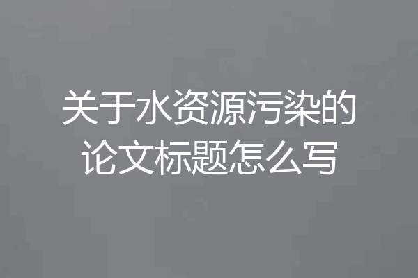 关于水资源污染的论文标题怎么写