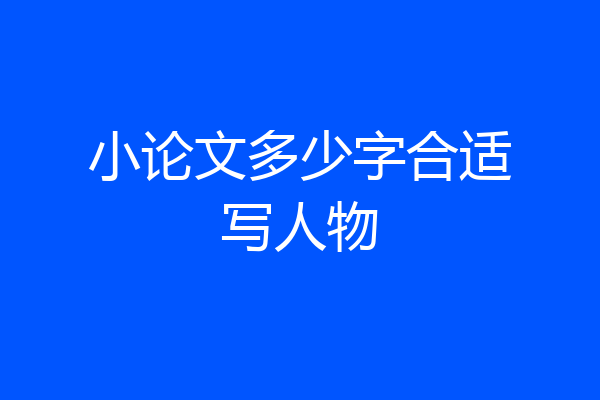 小论文多少字合适写人物