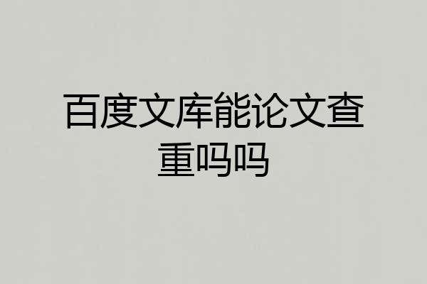 百度文库能论文查重吗吗