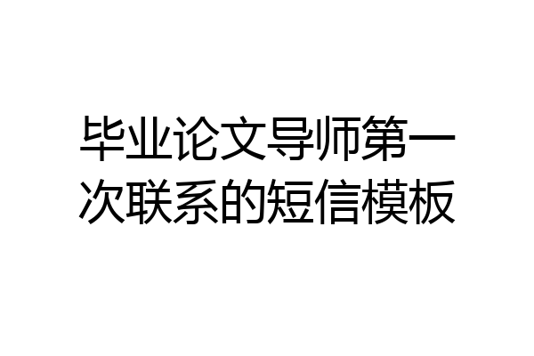 毕业论文导师第一次联系的短信模板