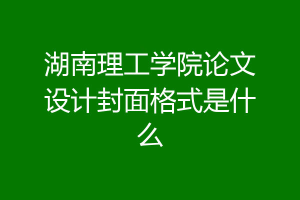 湖南理工学院论文设计封面格式是什么