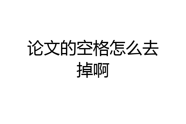 论文的空格怎么去掉啊
