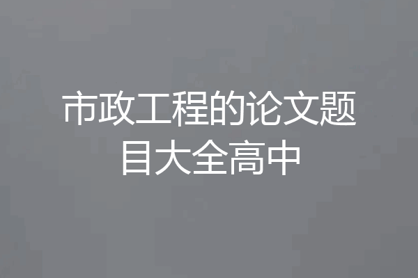 市政工程的论文题目大全高中