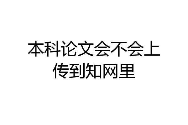 本科论文会不会上传到知网里