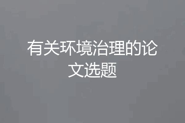 有关环境治理的论文选题