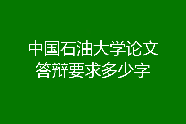 中国石油大学论文答辩要求多少字