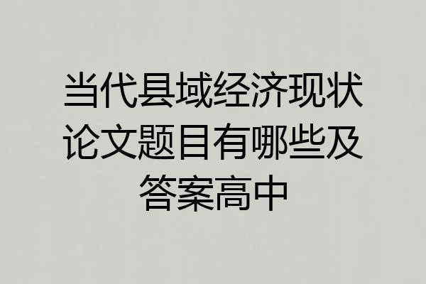 当代县域经济现状论文题目有哪些及答案高中