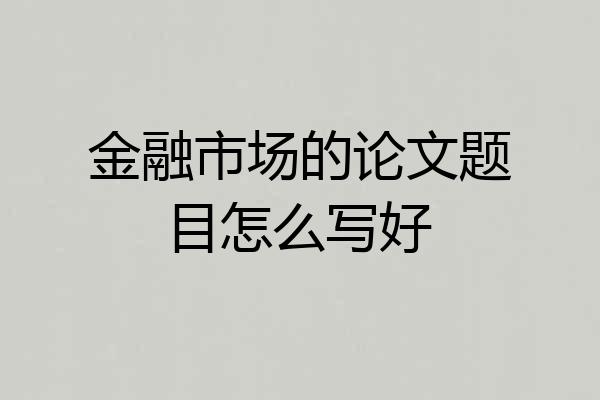 金融市场的论文题目怎么写好