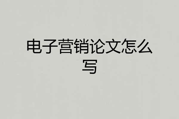 电子营销论文怎么写