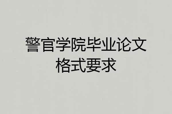 警官学院毕业论文格式要求