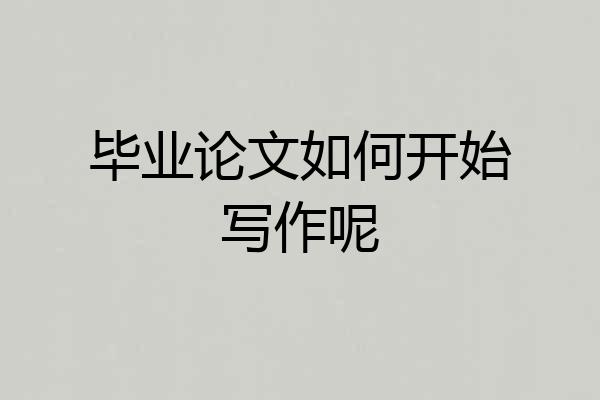 毕业论文如何开始写作呢