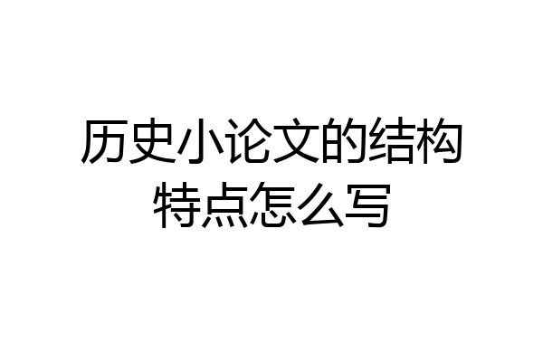 历史小论文的结构特点怎么写