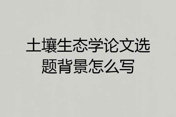土壤生态学论文选题背景怎么写