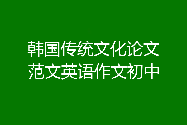 韩国传统文化论文范文英语作文初中