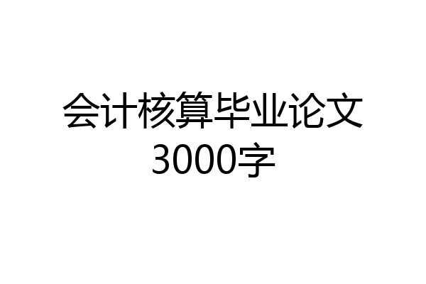 会计核算毕业论文3000字
