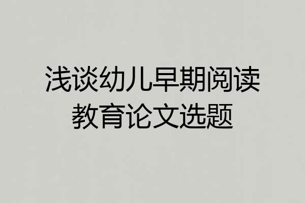浅谈幼儿早期阅读教育论文选题