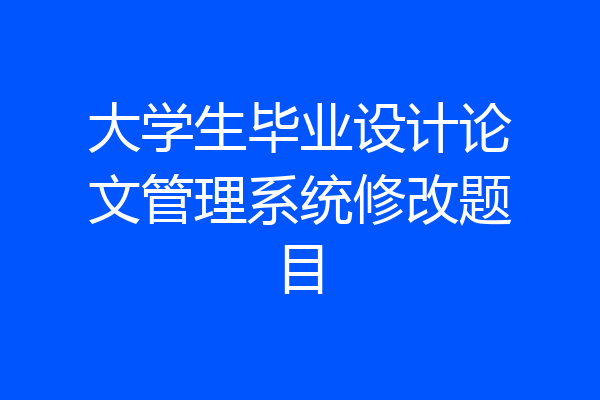 大学生毕业设计论文管理系统修改题目