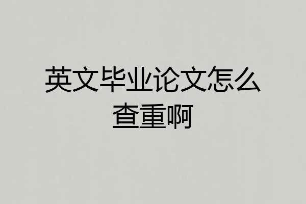 英文毕业论文怎么查重啊