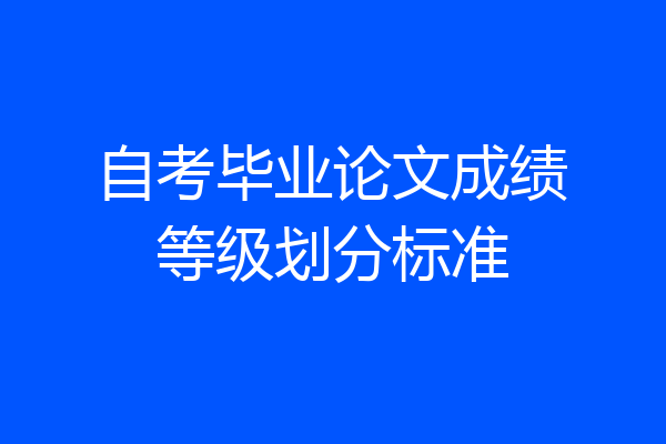 自考毕业论文成绩等级划分标准