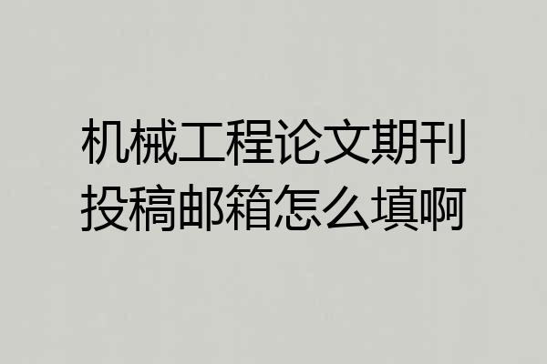 机械工程论文期刊投稿邮箱怎么填啊
