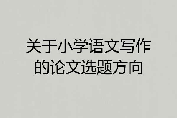 关于小学语文写作的论文选题方向
