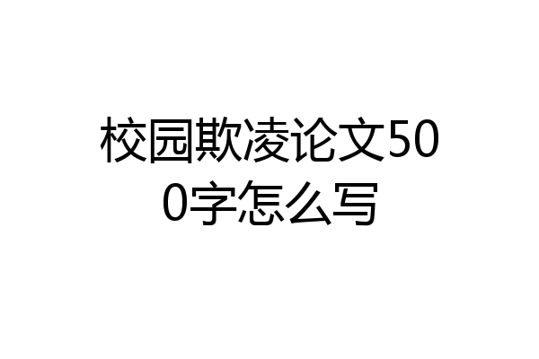 校园欺凌论文500字怎么写