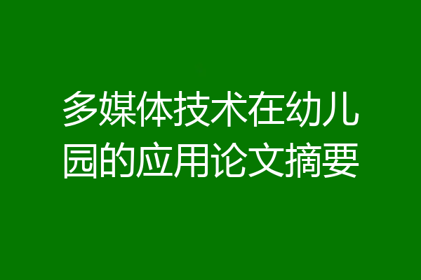多媒体技术在幼儿园的应用论文摘要