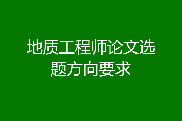 地质工程师论文选题方向要求