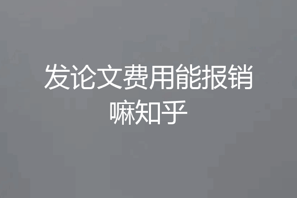 发论文费用能报销嘛知乎