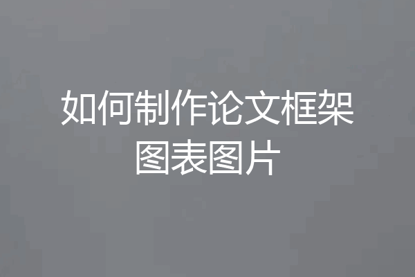 如何制作论文框架图表图片