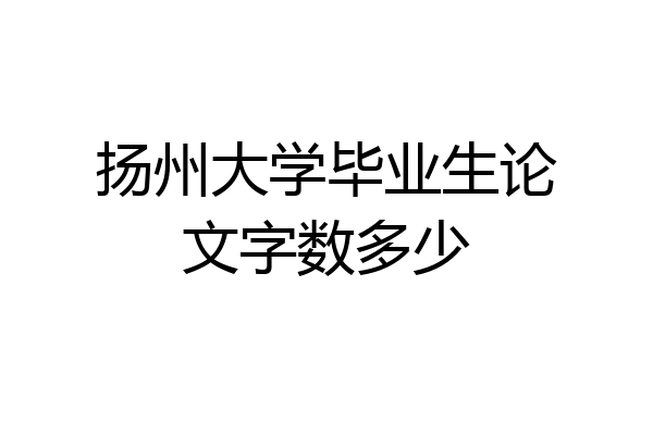 扬州大学毕业生论文字数多少