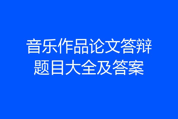 音乐作品论文答辩题目大全及答案