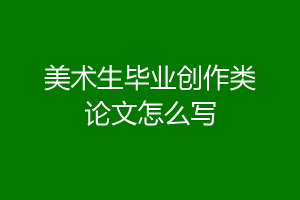 美术生毕业创作类论文怎么写