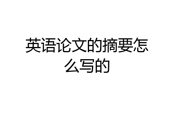 英语论文的摘要怎么写的