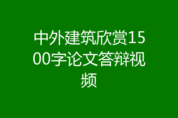 中外建筑欣赏1500字论文答辩视频