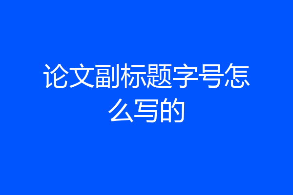 论文副标题字号怎么写的