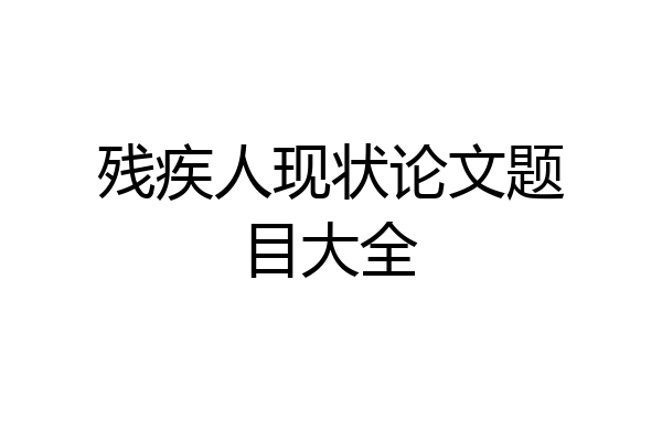 残疾人现状论文题目大全