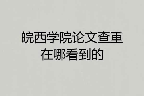 皖西学院论文查重在哪看到的