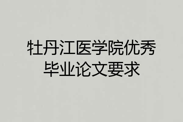牡丹江医学院优秀毕业论文要求