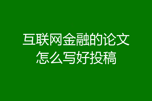 互联网金融的论文怎么写好投稿