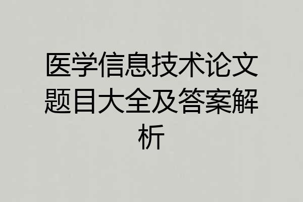 医学信息技术论文题目大全及答案解析