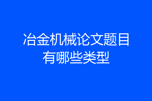 冶金机械论文题目有哪些类型