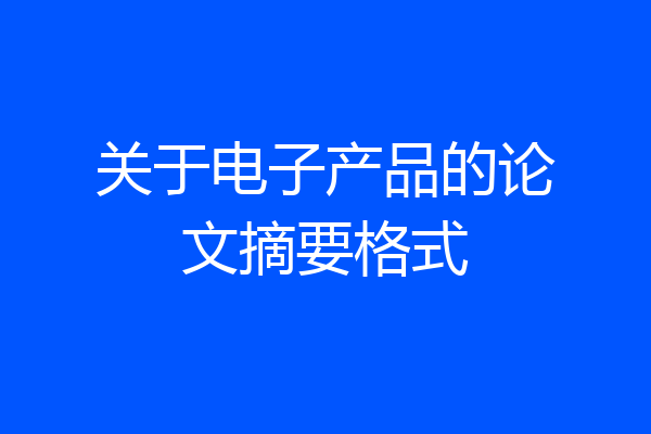 关于电子产品的论文摘要格式