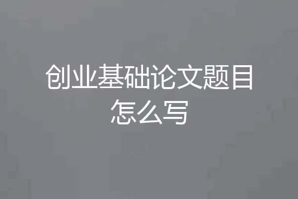 创业基础论文题目怎么写