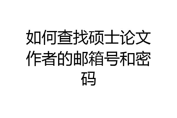 如何查找硕士论文作者的邮箱号和密码